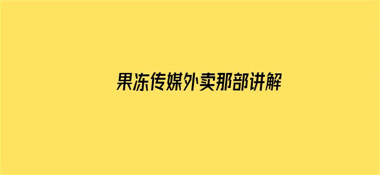 果冻传媒外卖那部讲解电影封面图